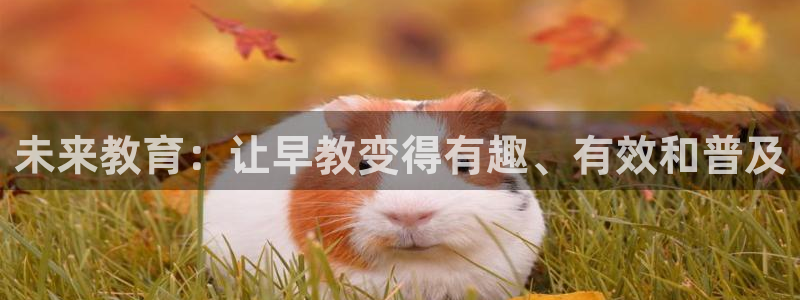 杏悦脆皮烤鸭：未来教育：让早教变得有趣、有效和普及